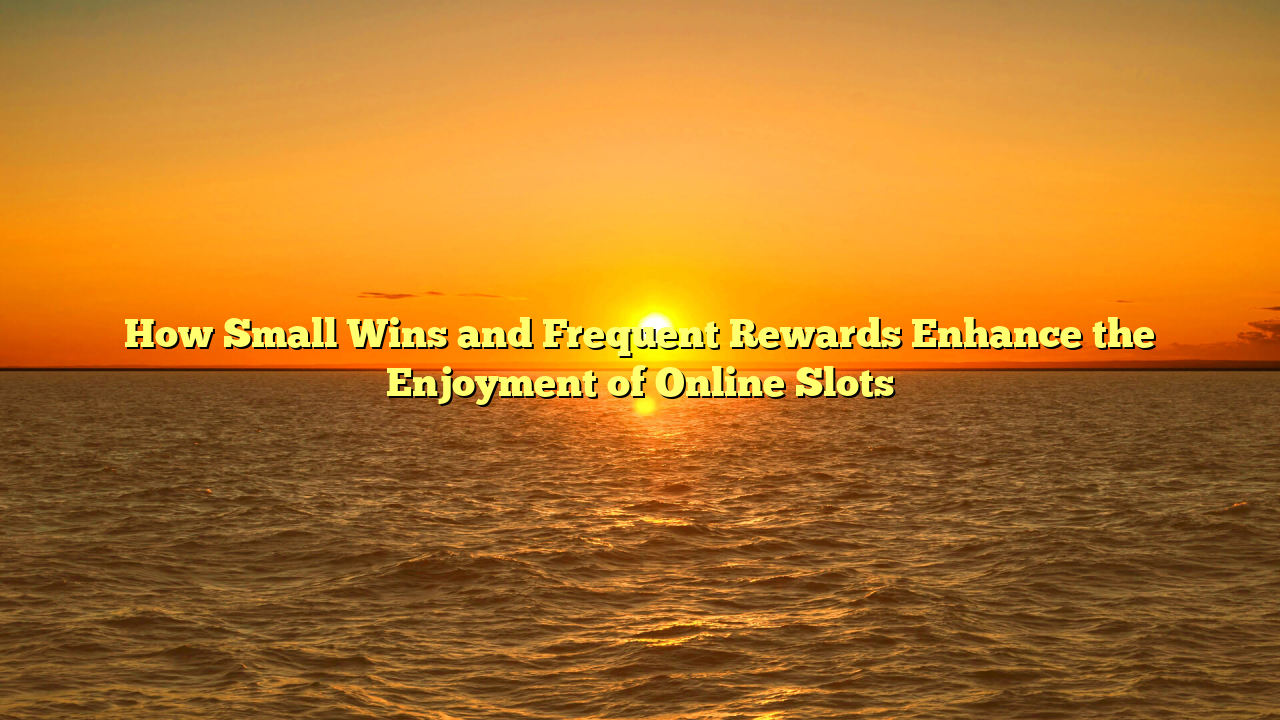 How Small Wins and Frequent Rewards Enhance the Enjoyment of Online Slots