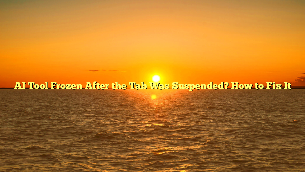 AI Tool Frozen After the Tab Was Suspended? How to Fix It