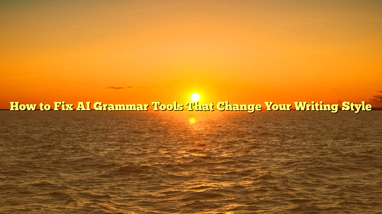 How to Fix AI Grammar Tools That Change Your Writing Style